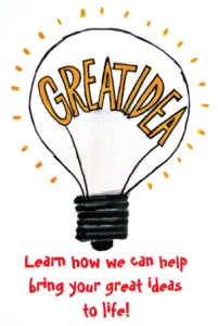 Learn how we can help bring your great ideas to life!